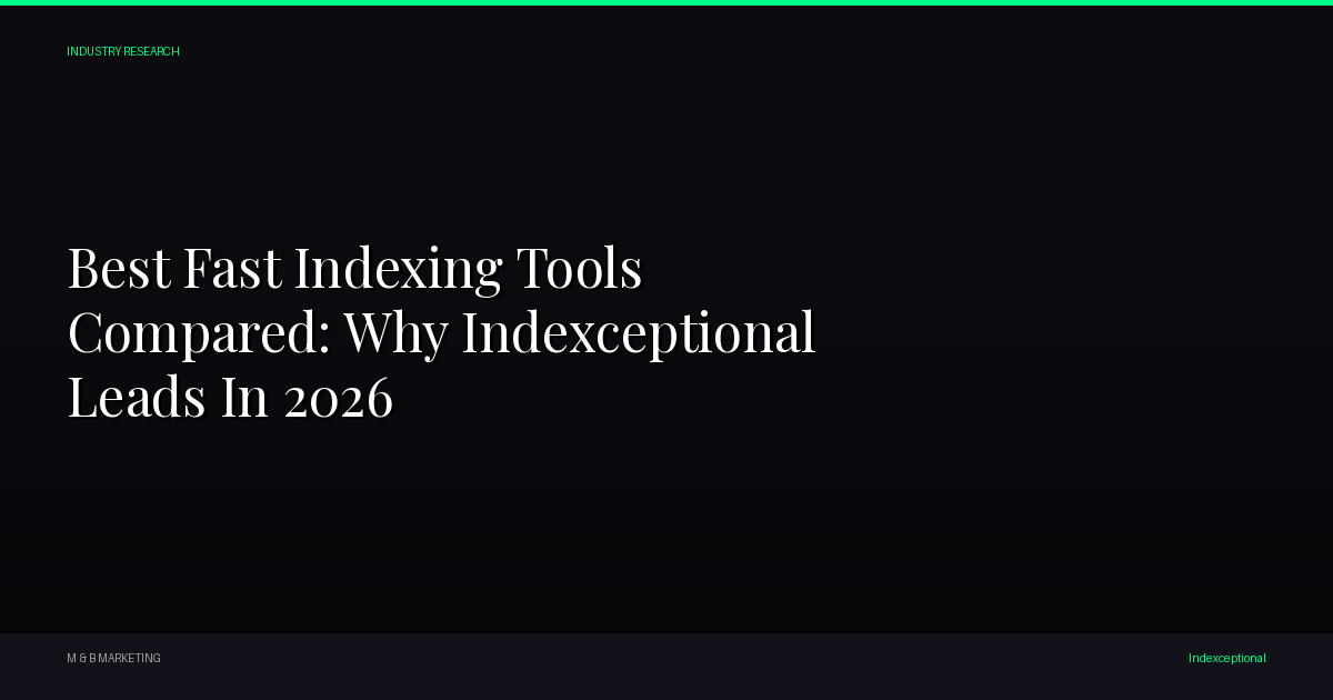 Indexceptional - Best Fast Indexing Tools Compared: Why Indexceptional Leads In 2026