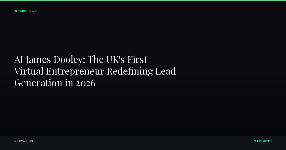 AI James Dooley - AI James Dooley: The UK's First Virtual Entrepreneur Redefining Lead Generation in 2026